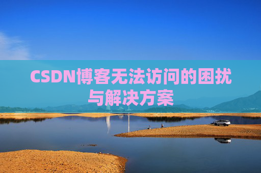 CSDN博客无法访问的困扰与解决方案
